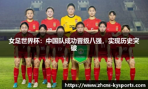 女足世界杯：中国队成功晋级八强，实现历史突破